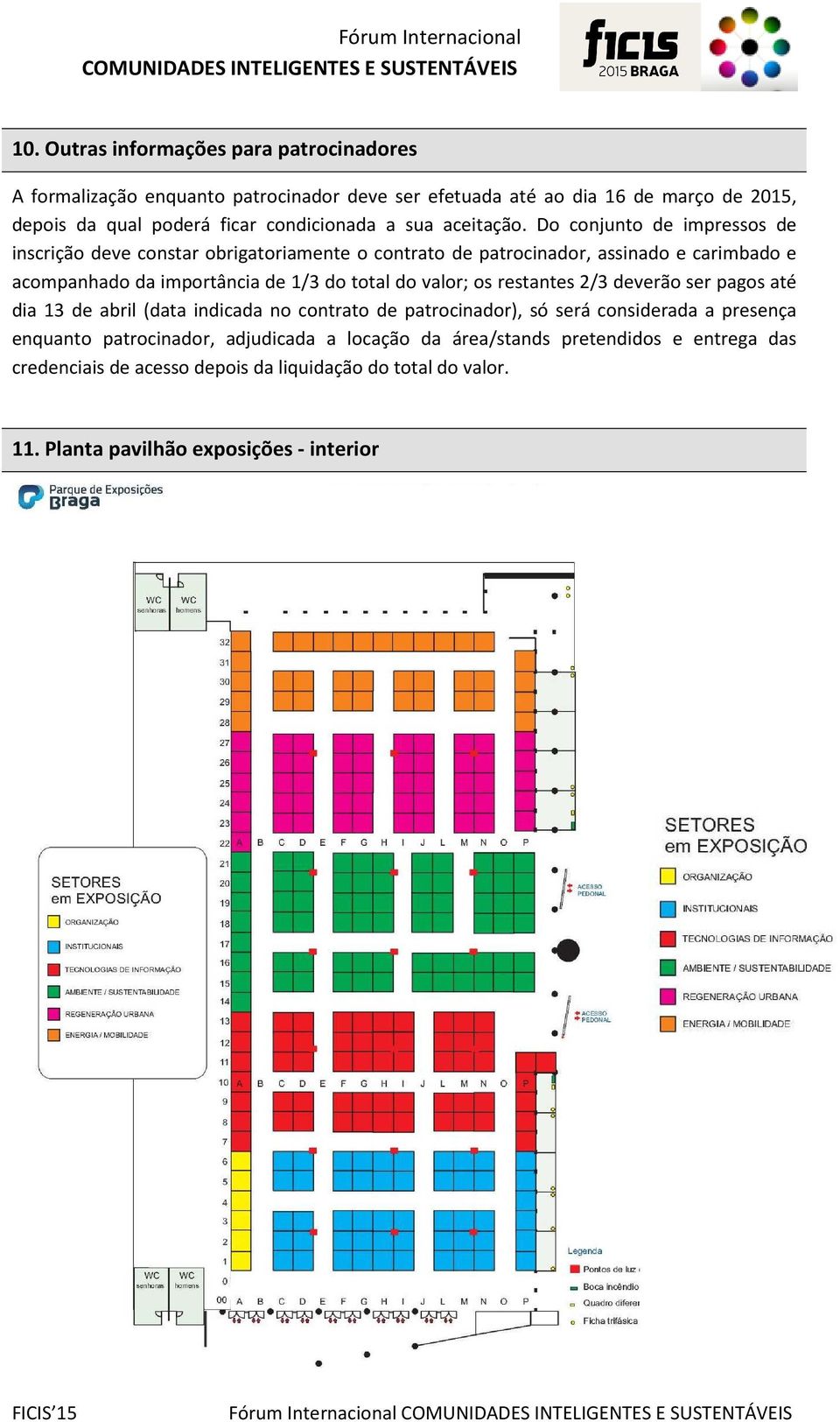 Do conjunto de impressos de inscrição deve constar obrigatoriamente o contrato de patrocinador, assinado e carimbado e acompanhado da importância de 1/3 do total do