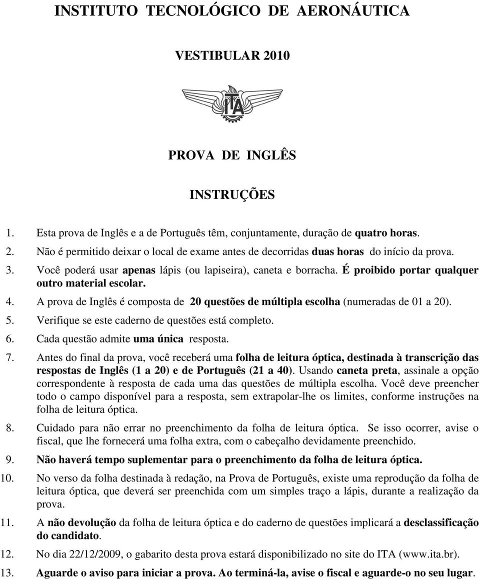 A prova de Inglês é composta de 20 questões de múltipla escolha (numeradas de 01 a 20). 5. Verifique se este caderno de questões está completo. 6. Cada questão admite uma única resposta. 7.