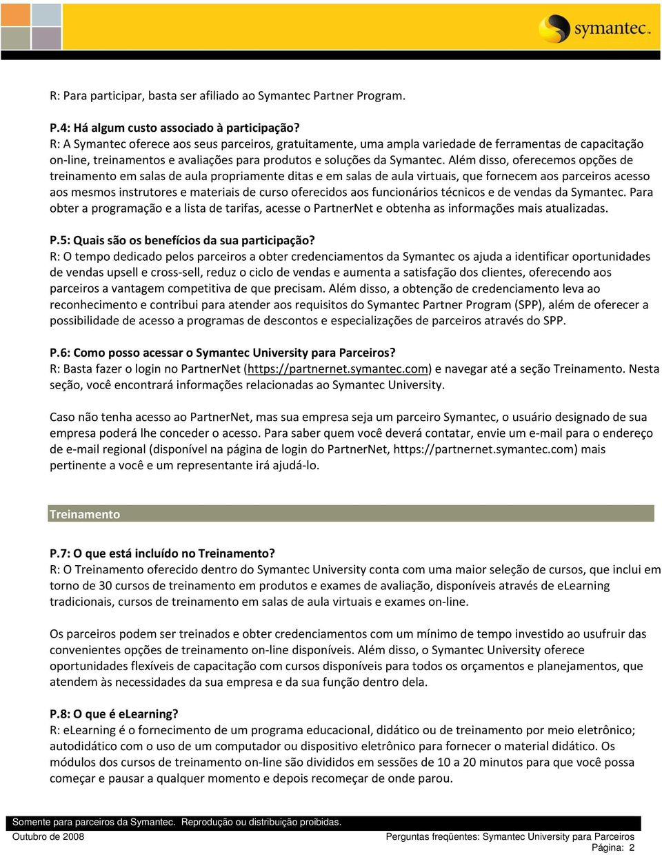 Além disso, oferecemos opções de treinamento em salas de aula propriamente ditas e em salas de aula virtuais, que fornecem aos parceiros acesso aos mesmos instrutores e materiais de curso oferecidos