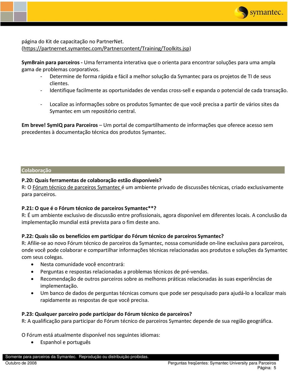 Determine de forma rápida e fácil a melhor solução da Symantec para os projetos de TI de seus clientes.