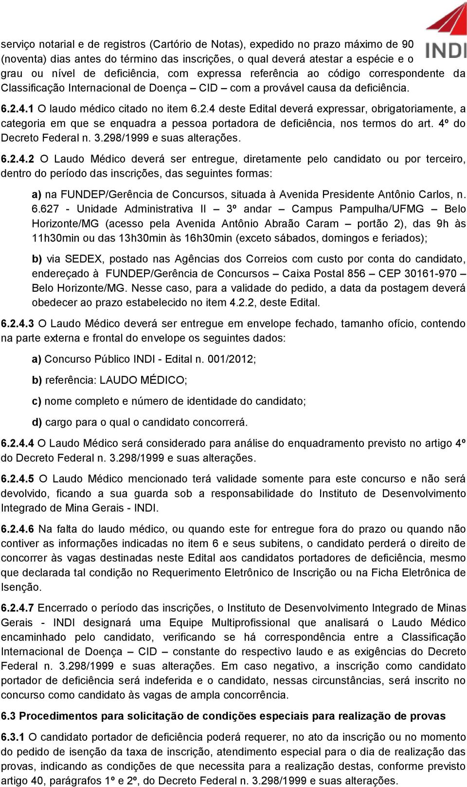 4.1 O laudo médico citado no item 6.2.4 deste Edital deverá expressar, obrigatoriamente, a categoria em que se enquadra a pessoa portadora de deficiência, nos termos do art. 4º do Decreto Federal n.