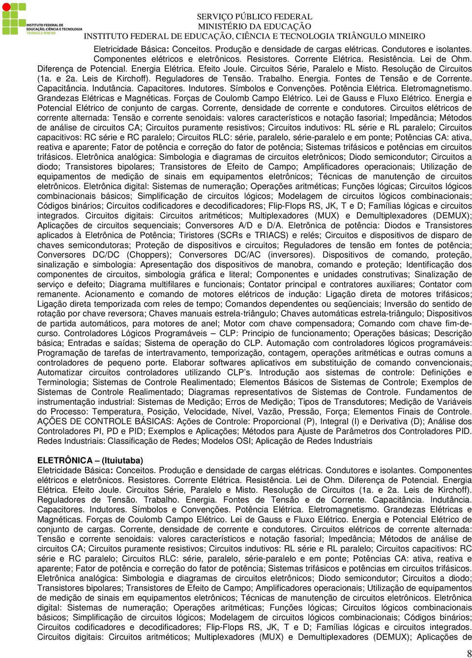 Capacitância. Indutância. Capacitores. Indutores. Símbolos e Convenções. Potência Elétrica. Eletromagnetismo. Grandezas Elétricas e Magnéticas. Forças de Coulomb Campo Elétrico.