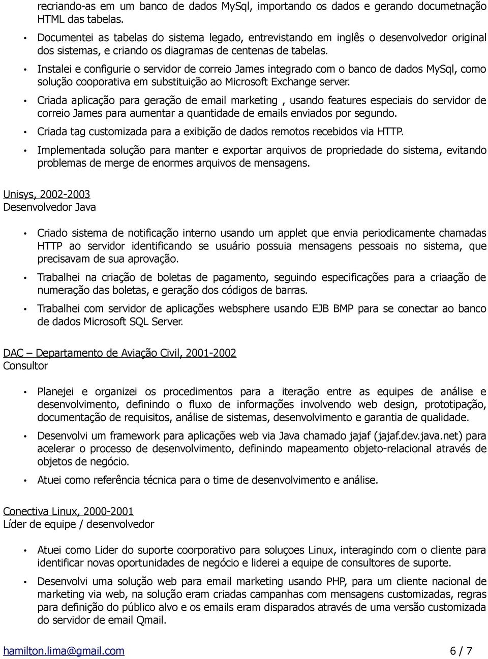 Instalei e configurie o servidor de correio James integrado com o banco de dados MySql, como solução cooporativa em substituição ao Microsoft Exchange server.