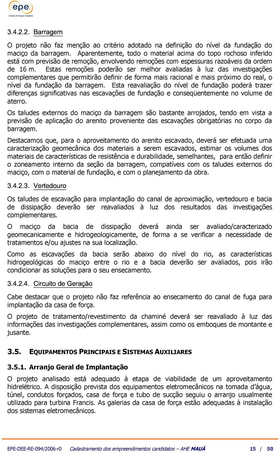 Estas reoções poderão ser elhor avaliadas à luz das investigações copleentares que peritirão definir de fora ais racional e ais próxio do real, o nível da fundação da barrage.