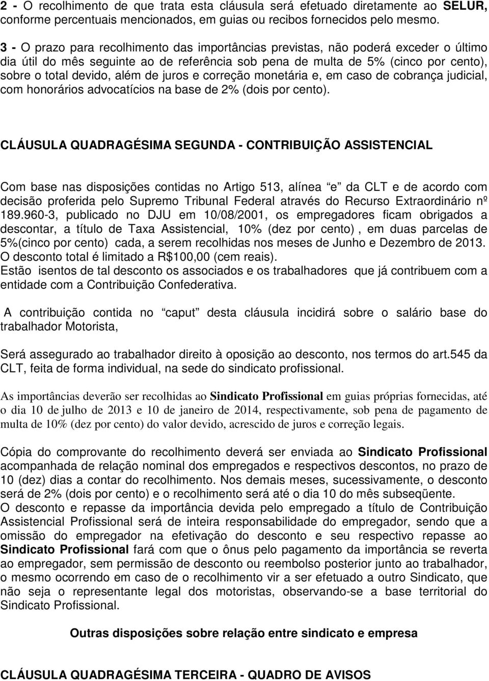 de juros e correção monetária e, em caso de cobrança judicial, com honorários advocatícios na base de 2% (dois por cento).