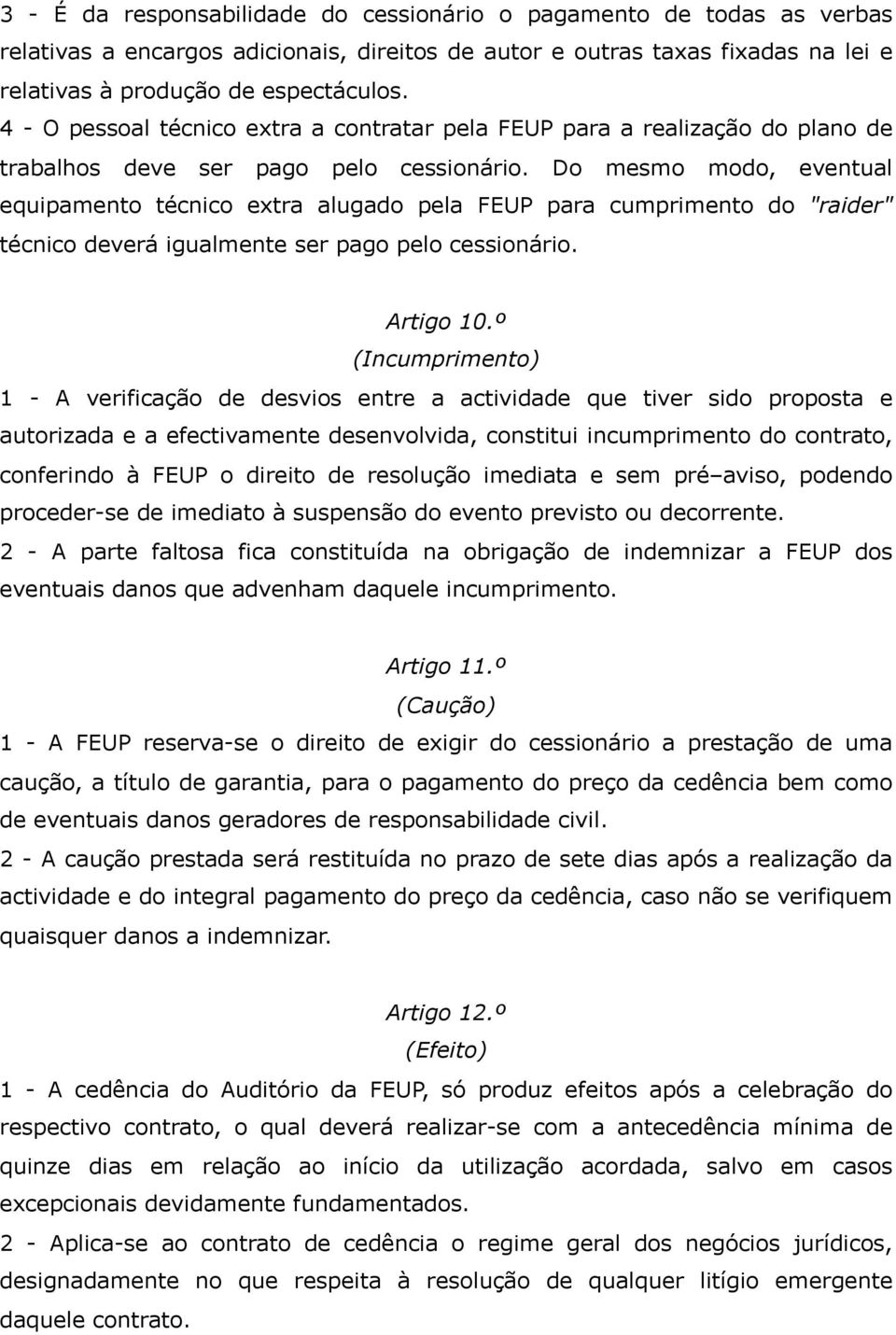 Do mesmo modo, eventual equipamento técnico extra alugado pela FEUP para cumprimento do "raider" técnico deverá igualmente ser pago pelo cessionário. Artigo 10.