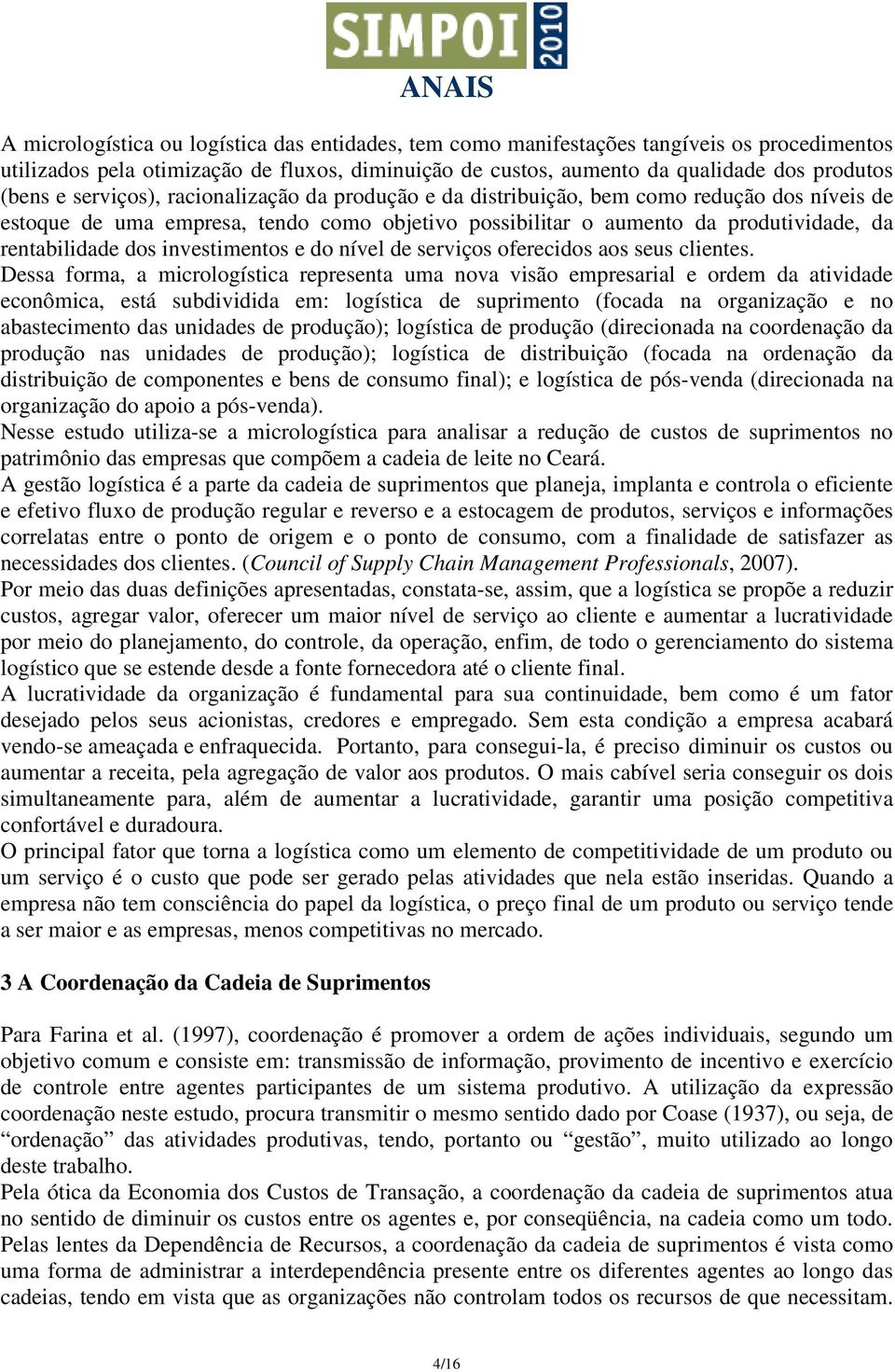 investimentos e do nível de serviços oferecidos aos seus clientes.