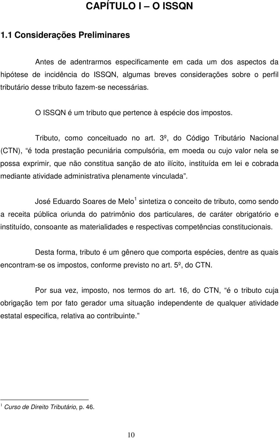 fazem-se necessárias. O ISSQN é um tributo que pertence à espécie dos impostos. Tributo, como conceituado no art.