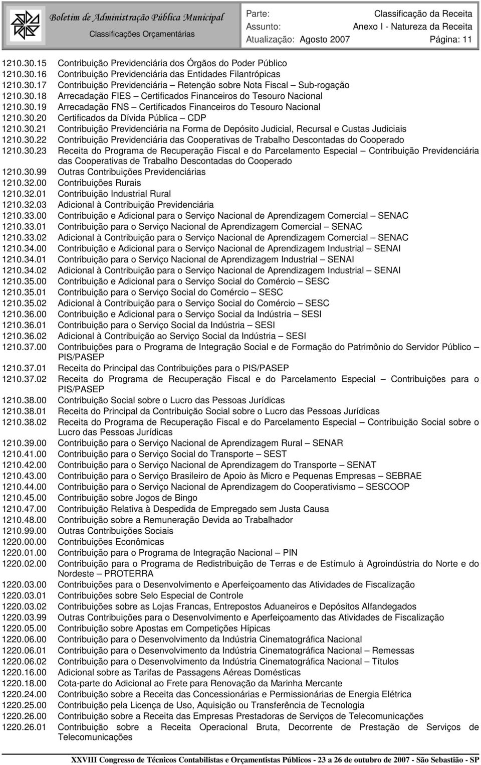 30.20 Certificados da Dívida Pública CDP 1210.30.21 Contribuição Previdenciária na Forma de Depósito Judicial, Recursal e Custas Judiciais 1210.30.22 Contribuição Previdenciária das Cooperativas de Trabalho Descontadas do Cooperado 1210.