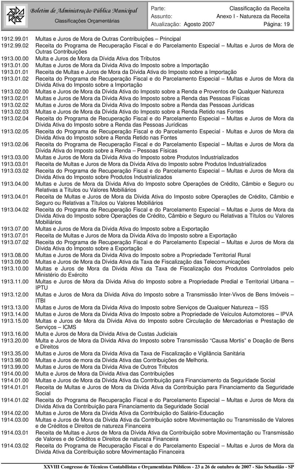 01.02 Receita do Programa de Recuperação Fiscal e do Parcelamento Especial Multas e Juros de Mora da Dívida Ativa do Imposto sobre a Importação 1913.02.00 Multas e Juros de Mora da Dívida Ativa do Imposto sobre a Renda e Proventos de Qualquer Natureza 1913.