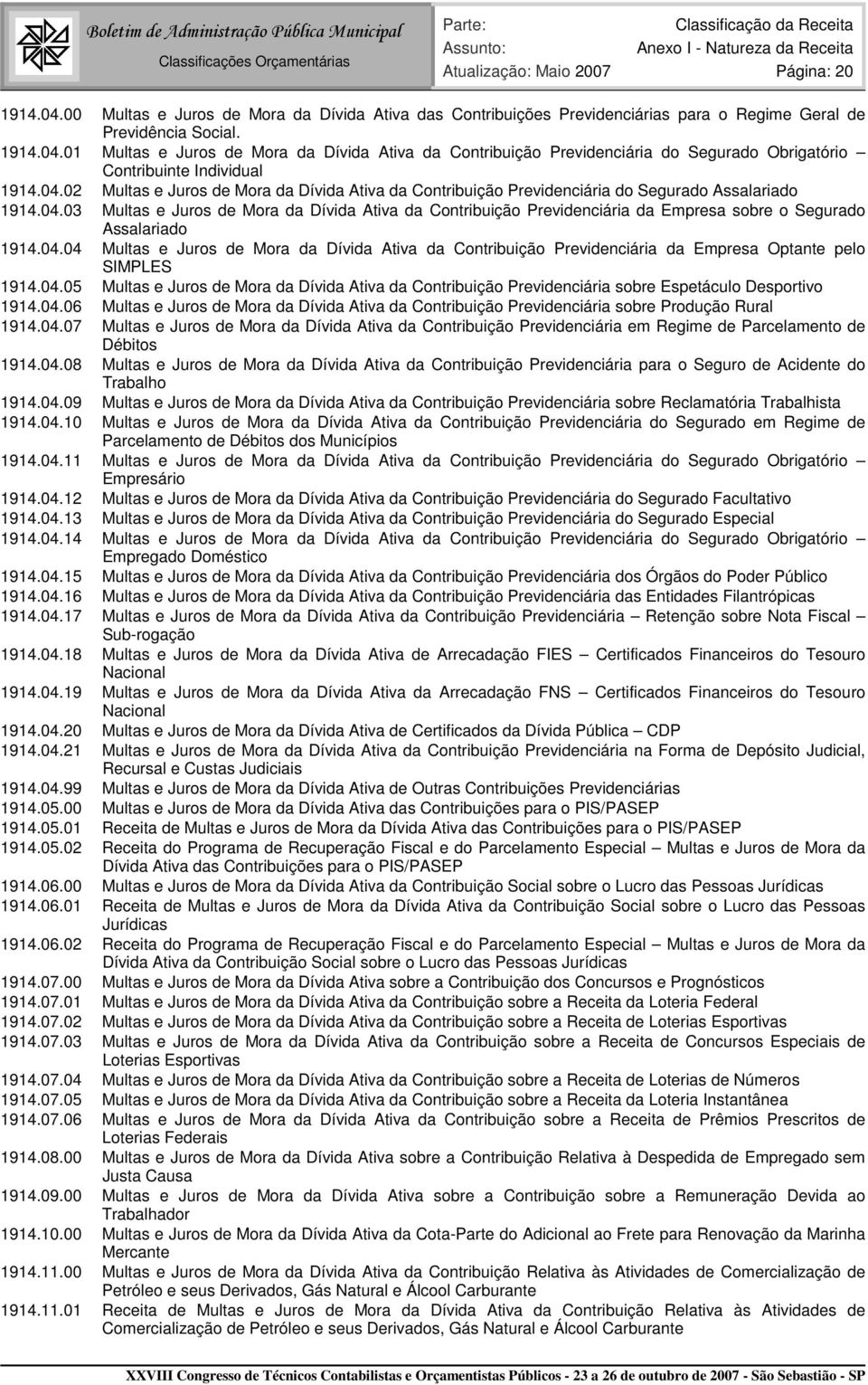 04.04 Multas e Juros de Mora da Dívida Ativa da Contribuição Previdenciária da Empresa Optante pelo SIMPLES 1914.04.05 Multas e Juros de Mora da Dívida Ativa da Contribuição Previdenciária sobre Espetáculo Desportivo 1914.