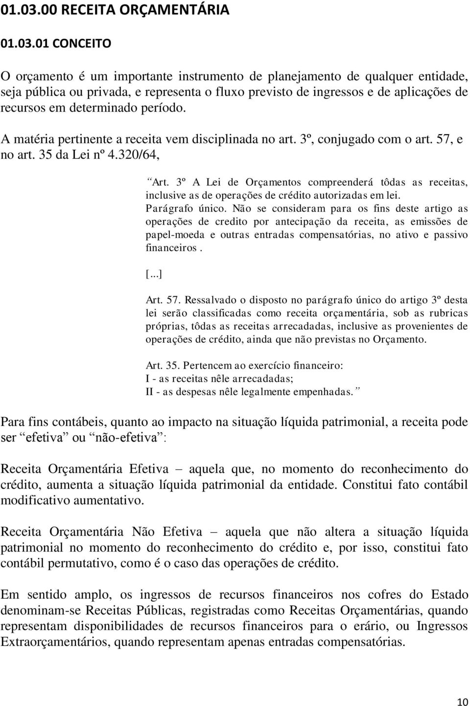 de recursos em determinado período. A matéria pertinente a receita vem disciplinada no art. 3º, conjugado com o art. 57, e no art. 35 da Lei nº 4.320/64, Art.