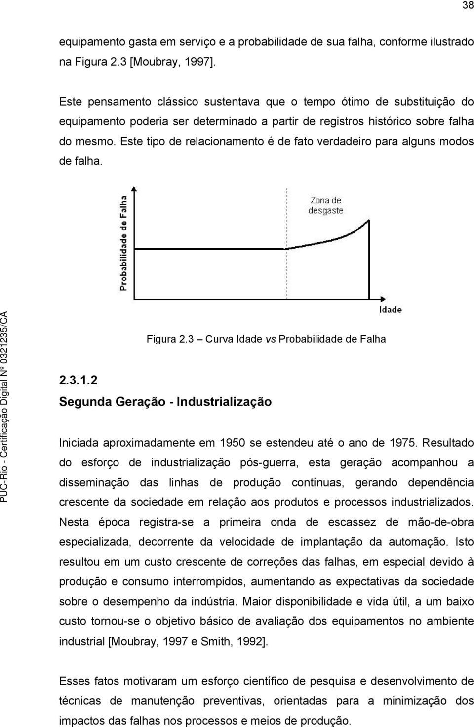 Este tipo de relacionamento é de fato verdadeiro para alguns modos de falha. Figura 2.3 Curva Idade vs Probabilidade de Falha 2.3.1.