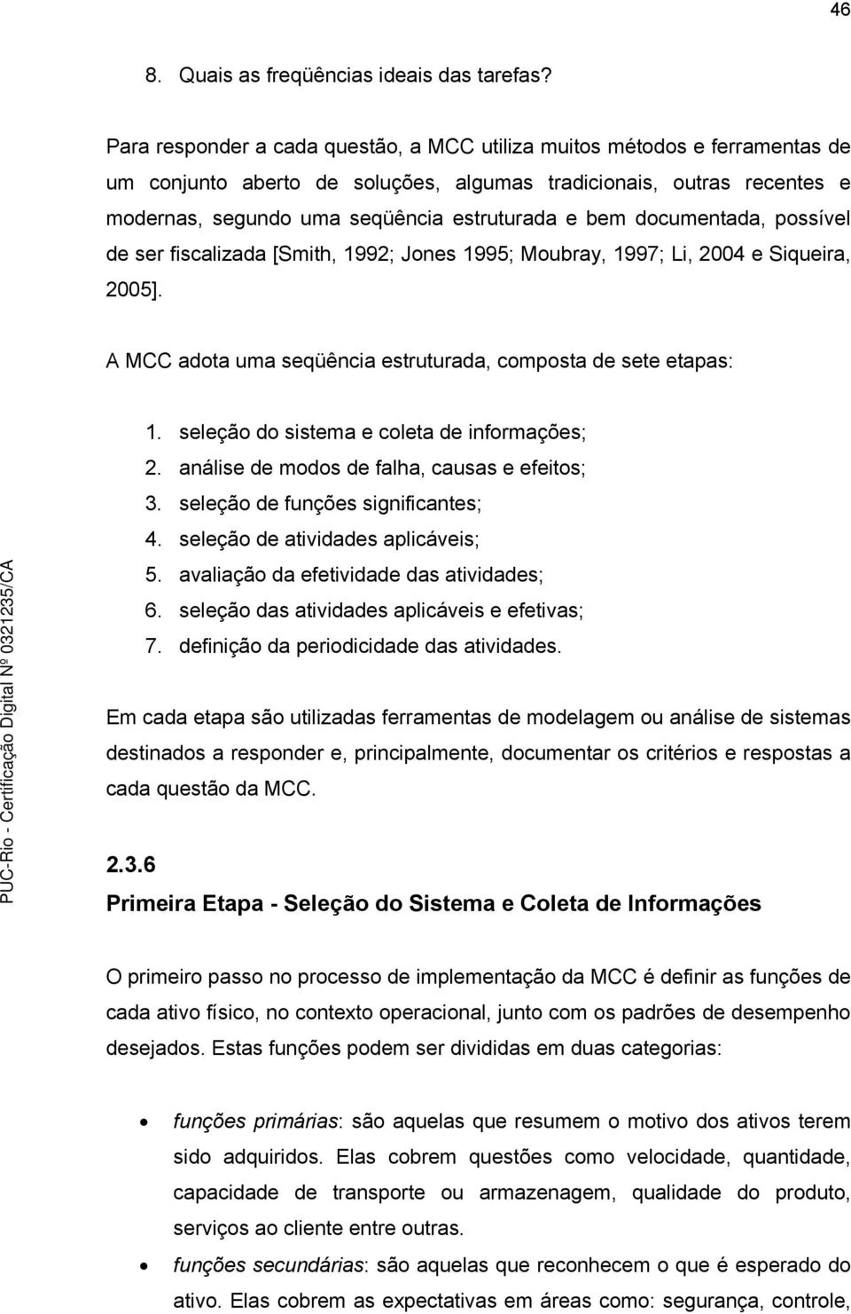 documentada, possível de ser fiscalizada [Smith, 1992; Jones 1995; Moubray, 1997; Li, 2004 e Siqueira, 2005]. A MCC adota uma seqüência estruturada, composta de sete etapas: 1.
