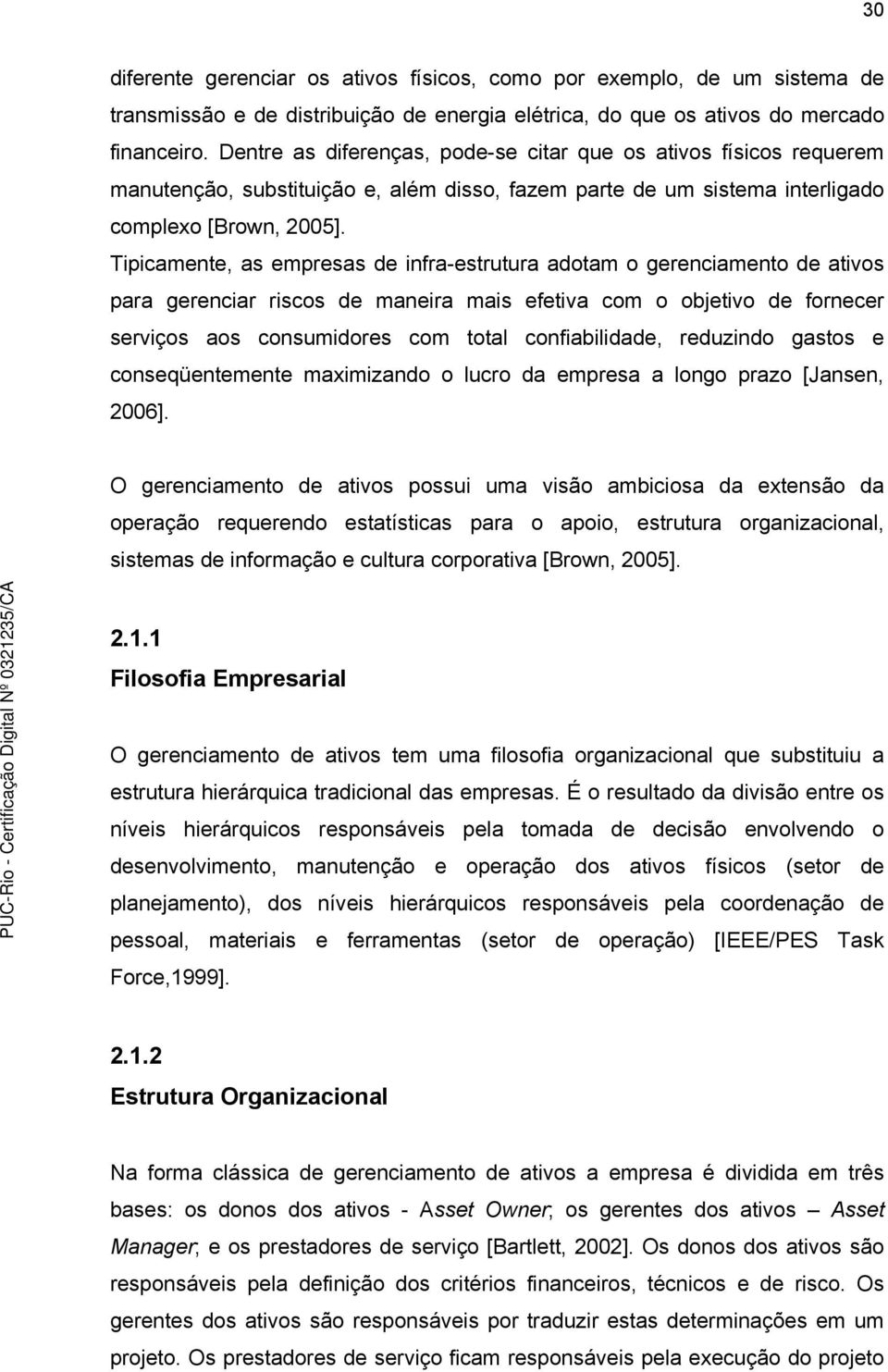 Tipicamente, as empresas de infra-estrutura adotam o gerenciamento de ativos para gerenciar riscos de maneira mais efetiva com o objetivo de fornecer serviços aos consumidores com total