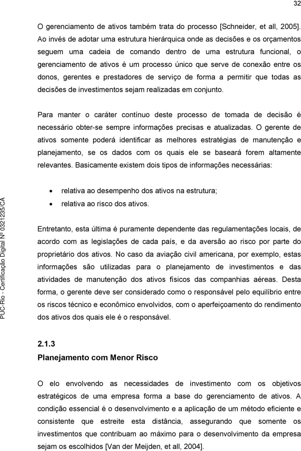 de conexão entre os donos, gerentes e prestadores de serviço de forma a permitir que todas as decisões de investimentos sejam realizadas em conjunto.