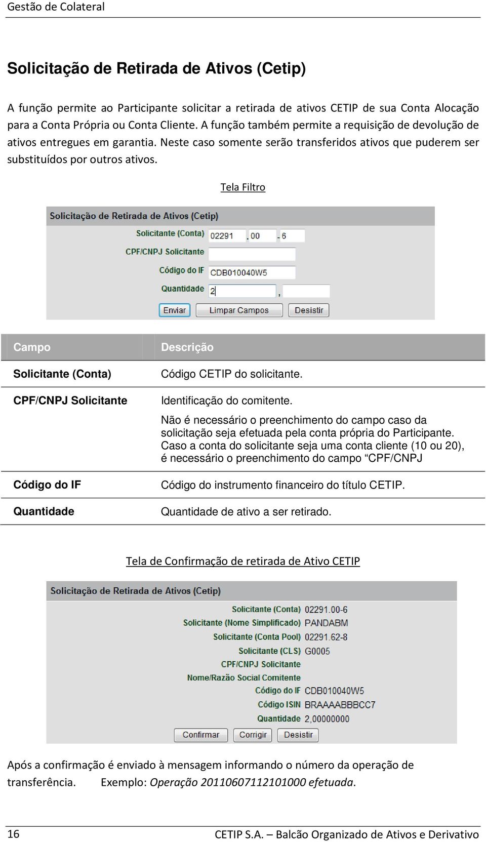 Tela Filtro Campo Solicitante (Conta) CPF/CNPJ Solicitante Código do IF Quantidade Descrição Código CETIP do solicitante. Identificação do comitente.