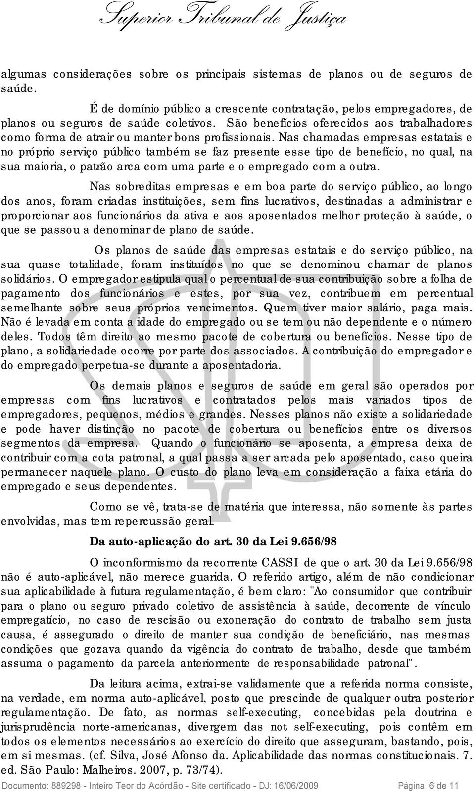 Nas chamadas empresas estatais e no próprio serviço público também se faz presente esse tipo de benefício, no qual, na sua maioria, o patrão arca com uma parte e o empregado com a outra.