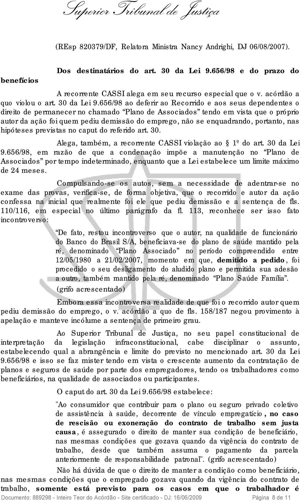 656/98 ao deferir ao Recorrido e aos seus dependentes o direito de permanecer no chamado Plano de Associados tendo em vista que o próprio autor da ação foi quem pediu demissão do emprego, não se