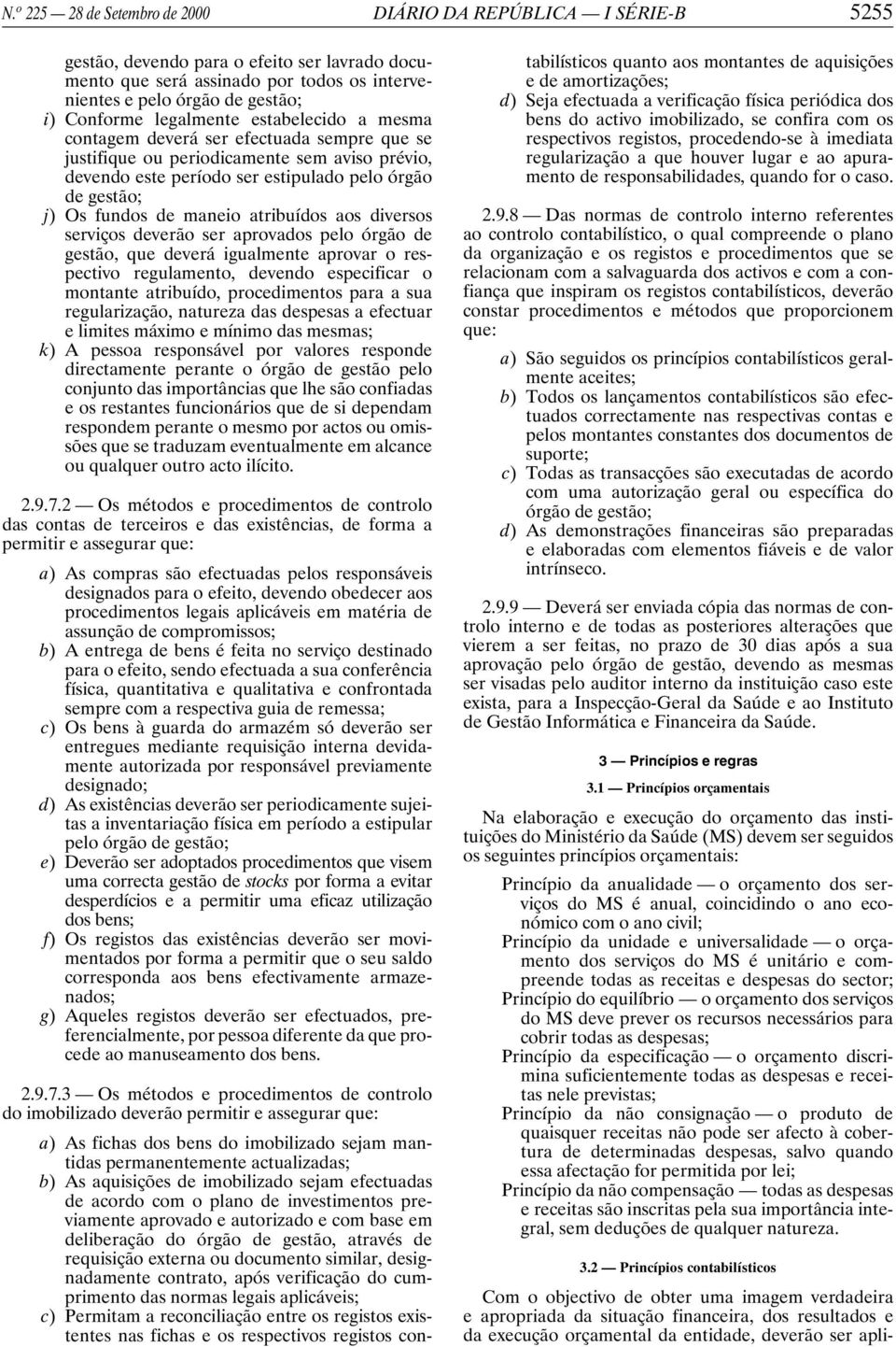 fundos de maneio atribuídos aos diversos serviços deverão ser aprovados pelo órgão de gestão, que deverá igualmente aprovar o respectivo regulamento, devendo especificar o montante atribuído,