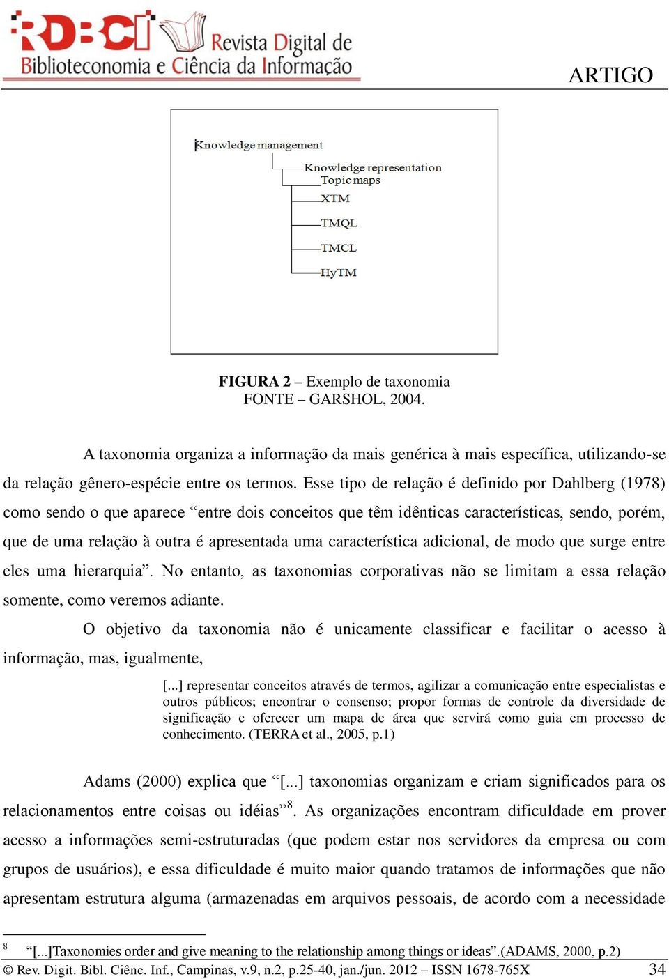 característica adicional, de modo que surge entre eles uma hierarquia. No entanto, as taxonomias corporativas não se limitam a essa relação somente, como veremos adiante.