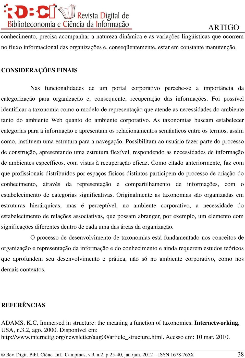 Foi possível identificar a taxonomia como o modelo de representação que atende as necessidades do ambiente tanto do ambiente Web quanto do ambiente corporativo.