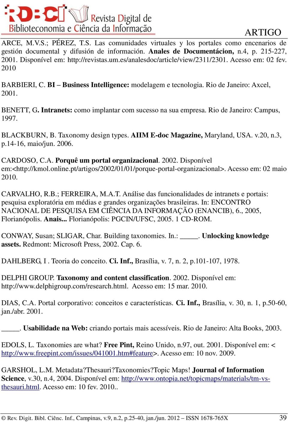 Intranets: como implantar com sucesso na sua empresa. Rio de Janeiro: Campus, 1997. BLACKBURN, B. Taxonomy design types. AIIM E-doc Magazine, Maryland, USA. v.20, n.3, p.14-16, maio/jun. 2006.