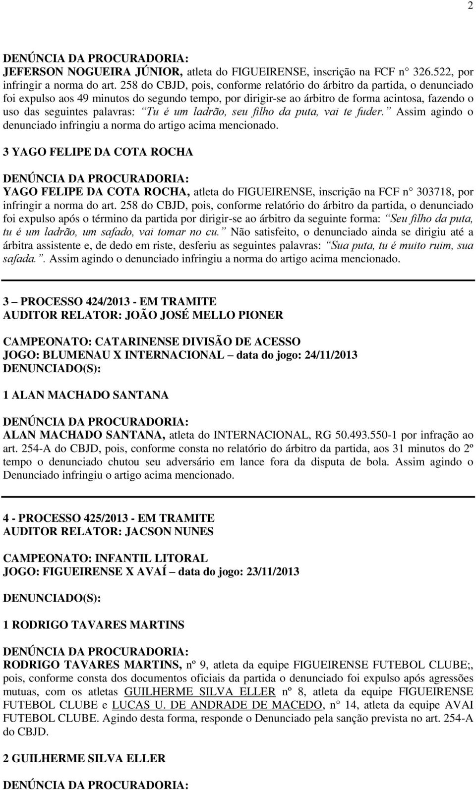 palavras: Tu é um ladrão, seu filho da puta, vai te fuder. Assim agindo o denunciado infringiu a norma do artigo acima mencionado.