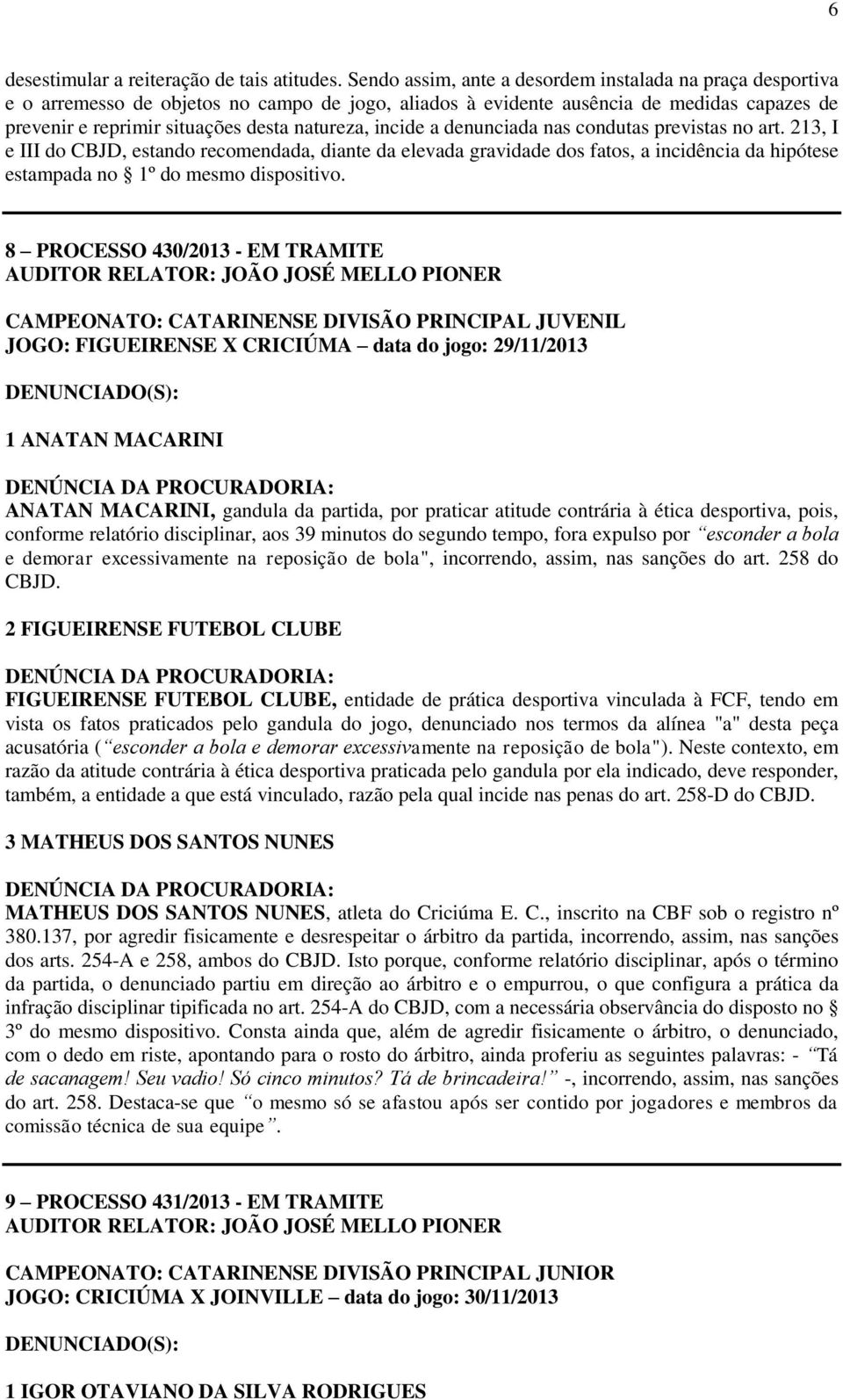 incide a denunciada nas condutas previstas no art. 213, I e III do CBJD, estando recomendada, diante da elevada gravidade dos fatos, a incidência da hipótese estampada no 1º do mesmo dispositivo.