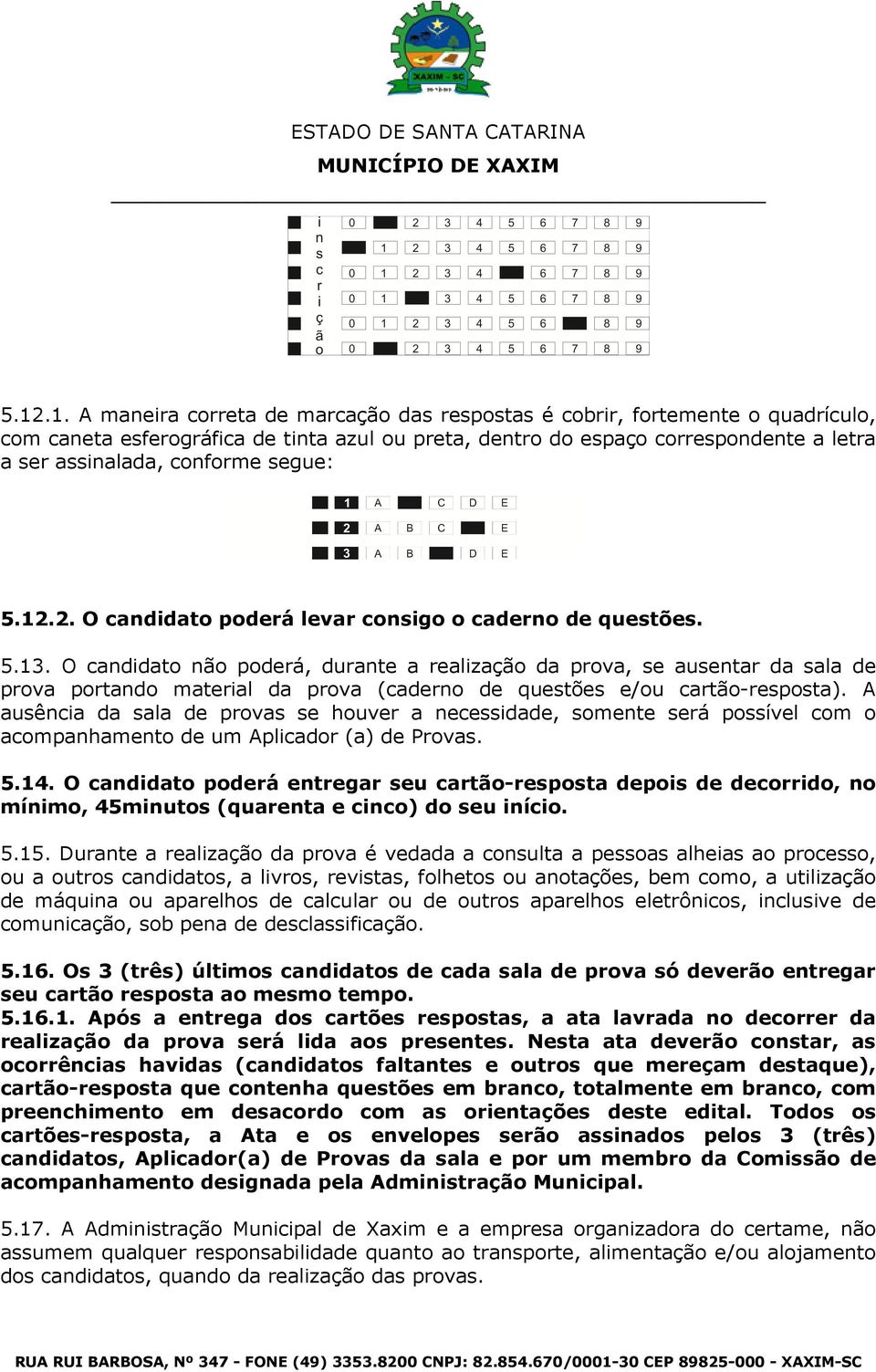 O candidato não poderá, durante a realização da prova, se ausentar da sala de prova portando material da prova (caderno de questões e/ou cartão-resposta).