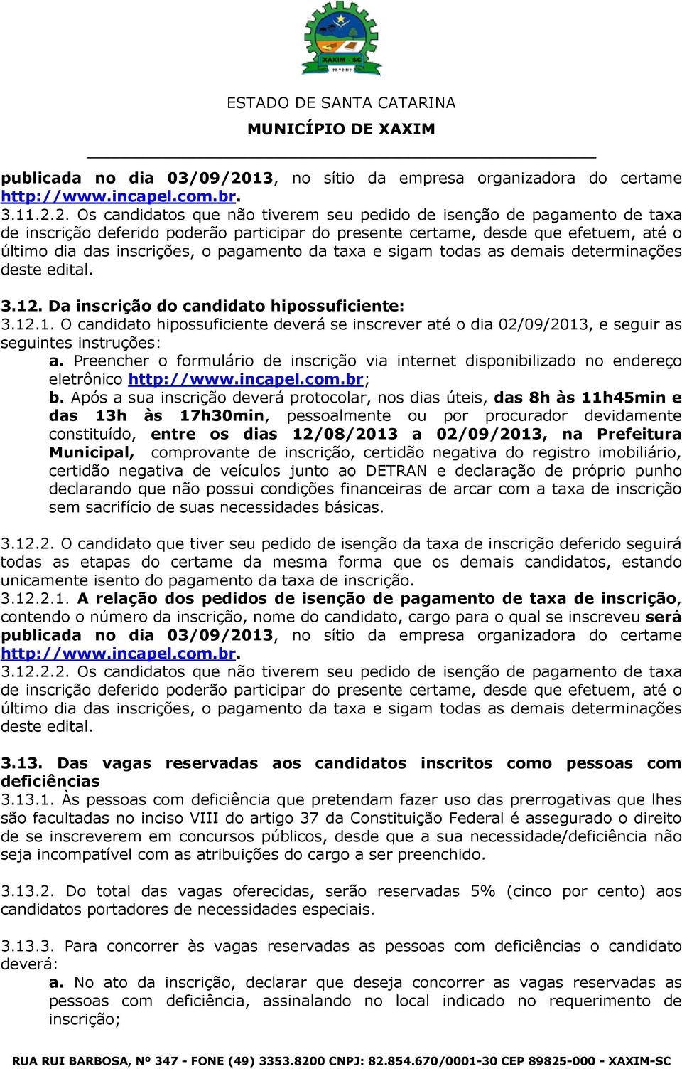 2. Os candidatos que não tiverem seu pedido de isenção de pagamento de taxa de inscrição deferido poderão participar do presente certame, desde que efetuem, até o último dia das inscrições, o