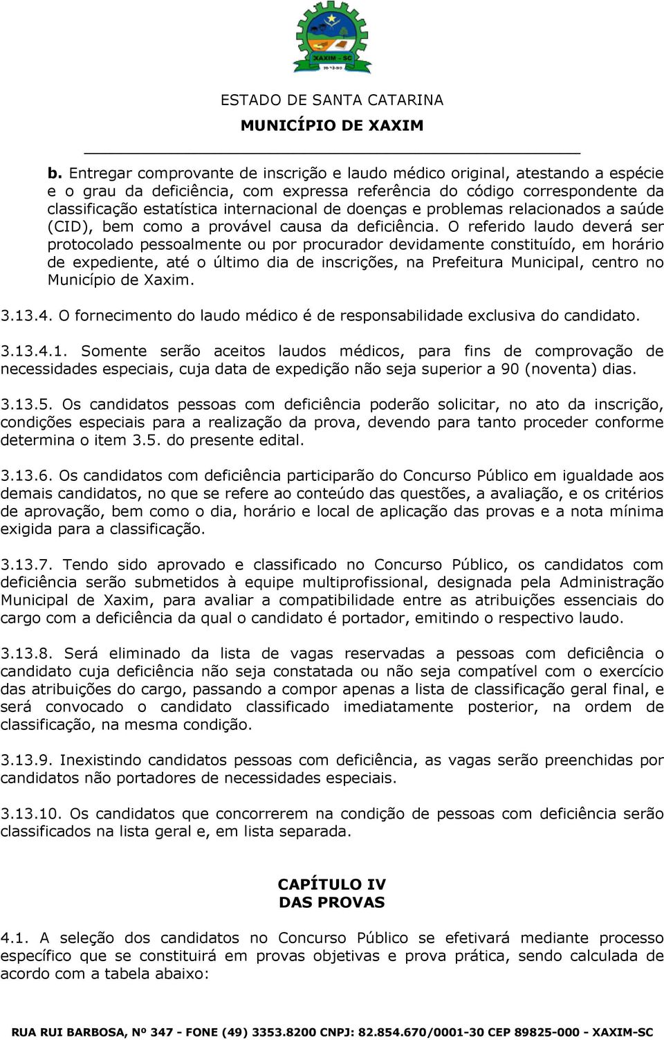 O referido laudo deverá ser protocolado pessoalmente ou por procurador devidamente constituído, em horário de expediente, até o último dia de inscrições, na Prefeitura Municipal, centro no Município