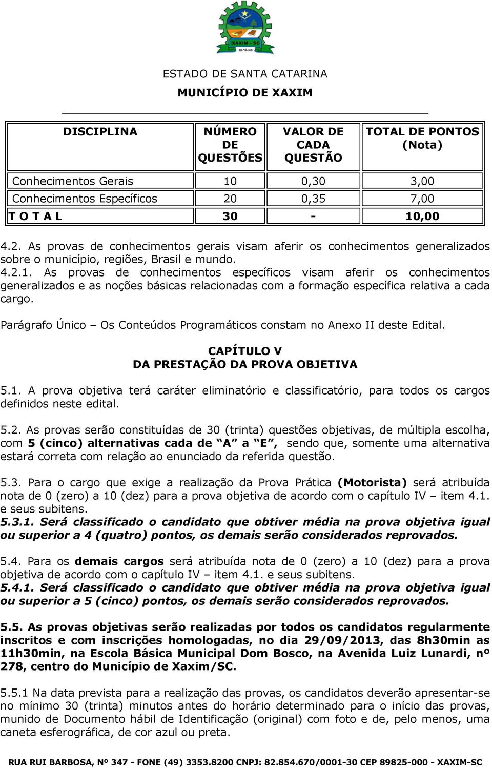 Parágrafo Único Os Conteúdos Programáticos constam no Anexo II deste Edital. CAPÍTULO V DA PRESTAÇÃO DA PROVA OBJETIVA 5.1.