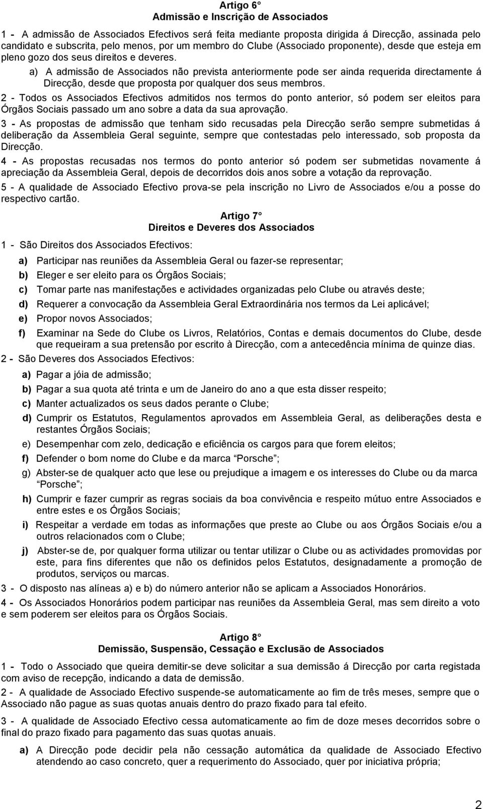 a) A admissão de Associados não prevista anteriormente pode ser ainda requerida directamente á Direcção, desde que proposta por qualquer dos seus membros.