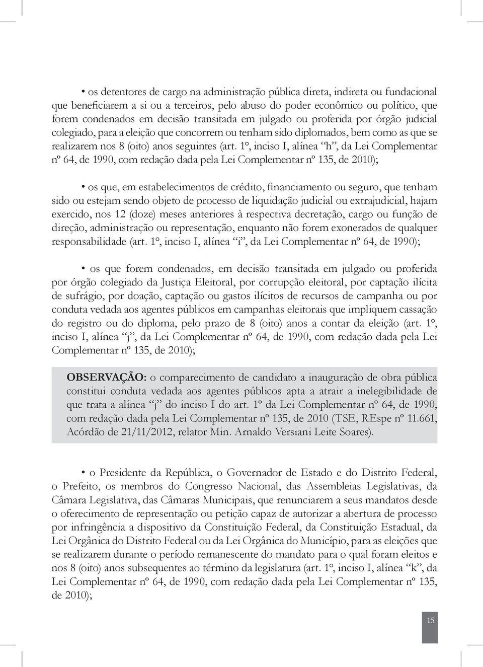 1, inciso I, alínea h, da Lei Complementar nº 64, de 1990, com redação dada pela Lei Complementar nº 135, de 2010); os que, em estabelecimentos de crédito, financiamento ou seguro, que tenham sido ou