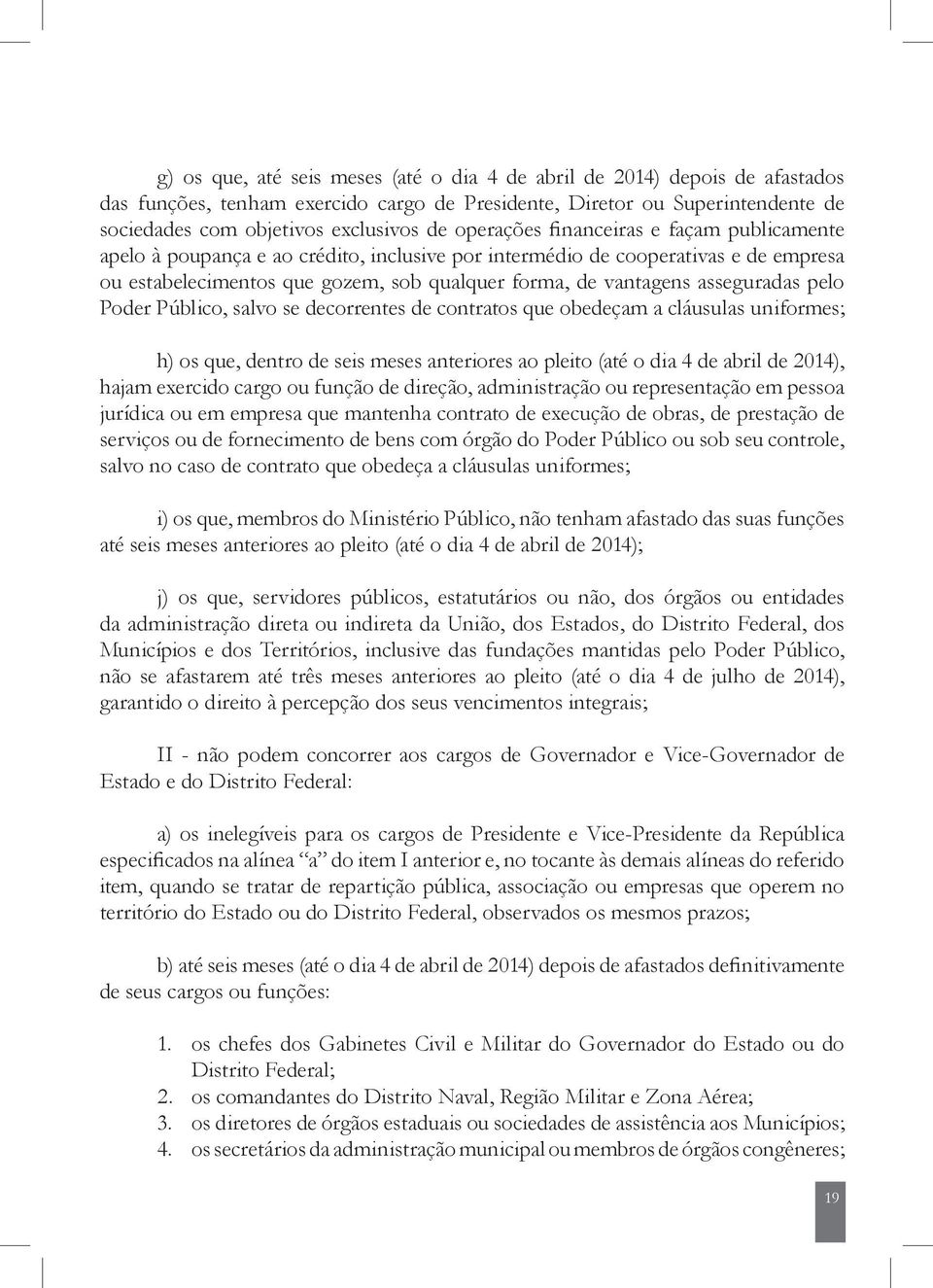 asseguradas pelo Poder Público, salvo se decorrentes de contratos que obedeçam a cláusulas uniformes; h) os que, dentro de seis meses anteriores ao pleito (até o dia 4 de abril de 2014), hajam