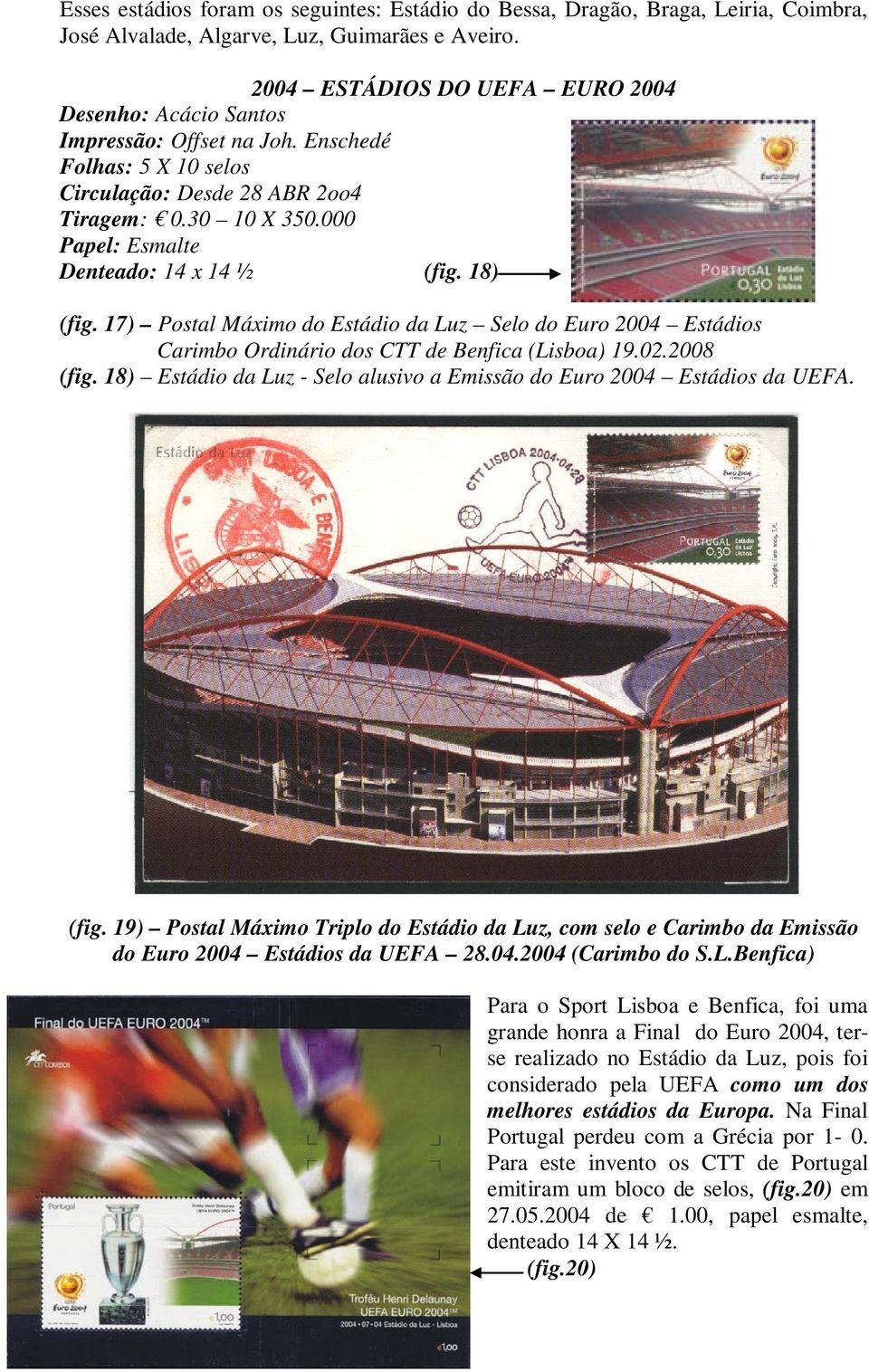 000 Papel: Esmalte Denteado: 14 x 14 ½ (fig. 18) (fig. 17) Postal Máximo do Estádio da Luz Selo do Euro 2004 Estádios Carimbo Ordinário dos CTT de Benfica (Lisboa) 19.02.2008 (fig.