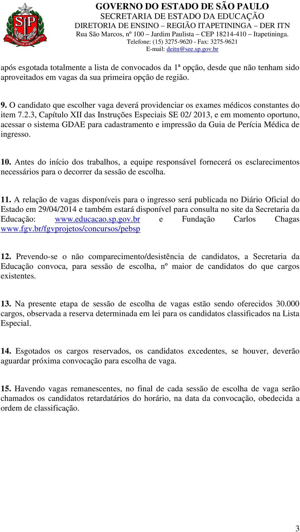 3, Capítulo XII das Instruções Especiais SE 02/ 2013, e em momento oportuno, acessar o sistema GDAE para cadastramento e impressão da Guia de Perícia Médica de ingresso. 10.