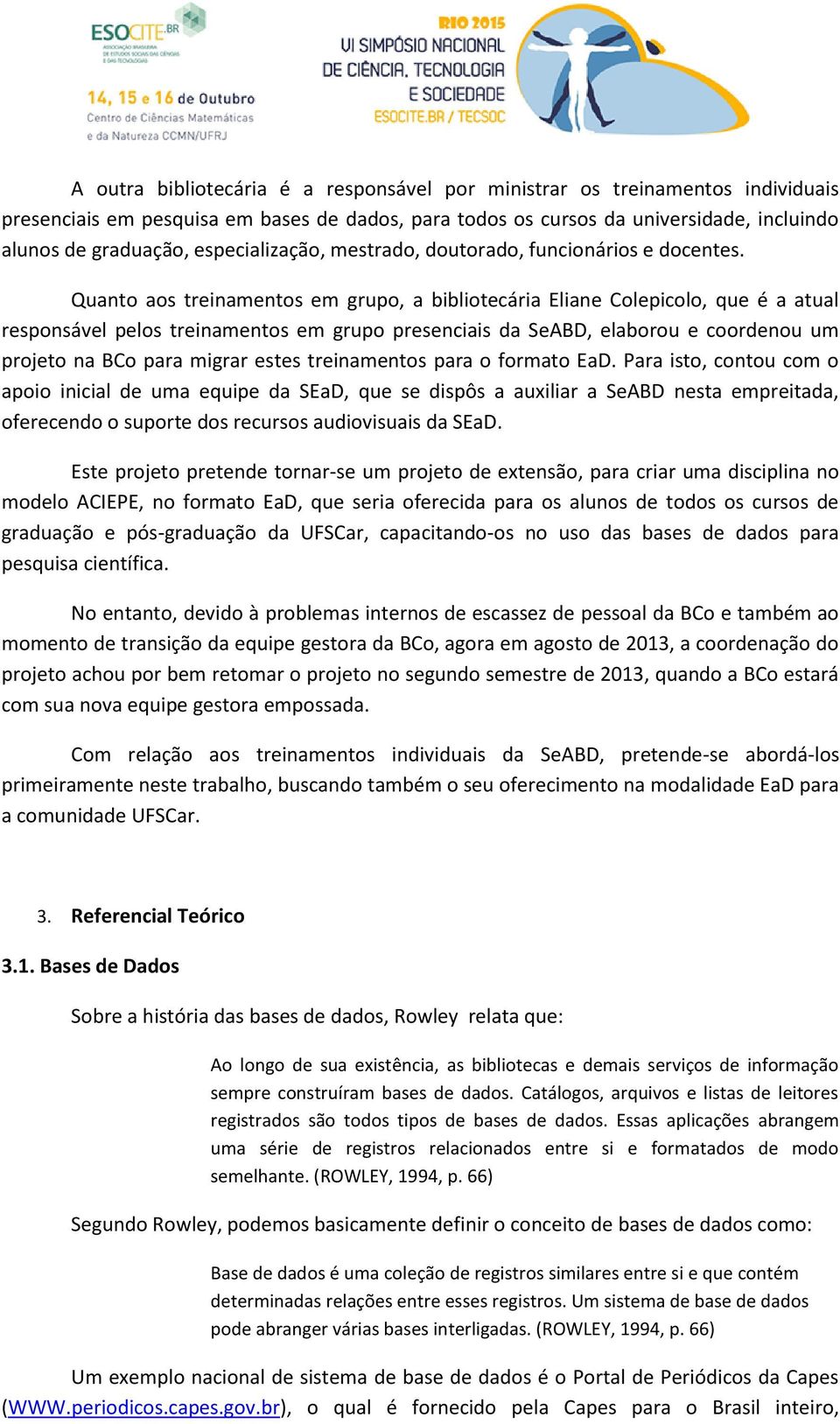 Quanto aos treinamentos em grupo, a bibliotecária Eliane Colepicolo, que é a atual responsável pelos treinamentos em grupo presenciais da SeABD, elaborou e coordenou um projeto na BCo para migrar