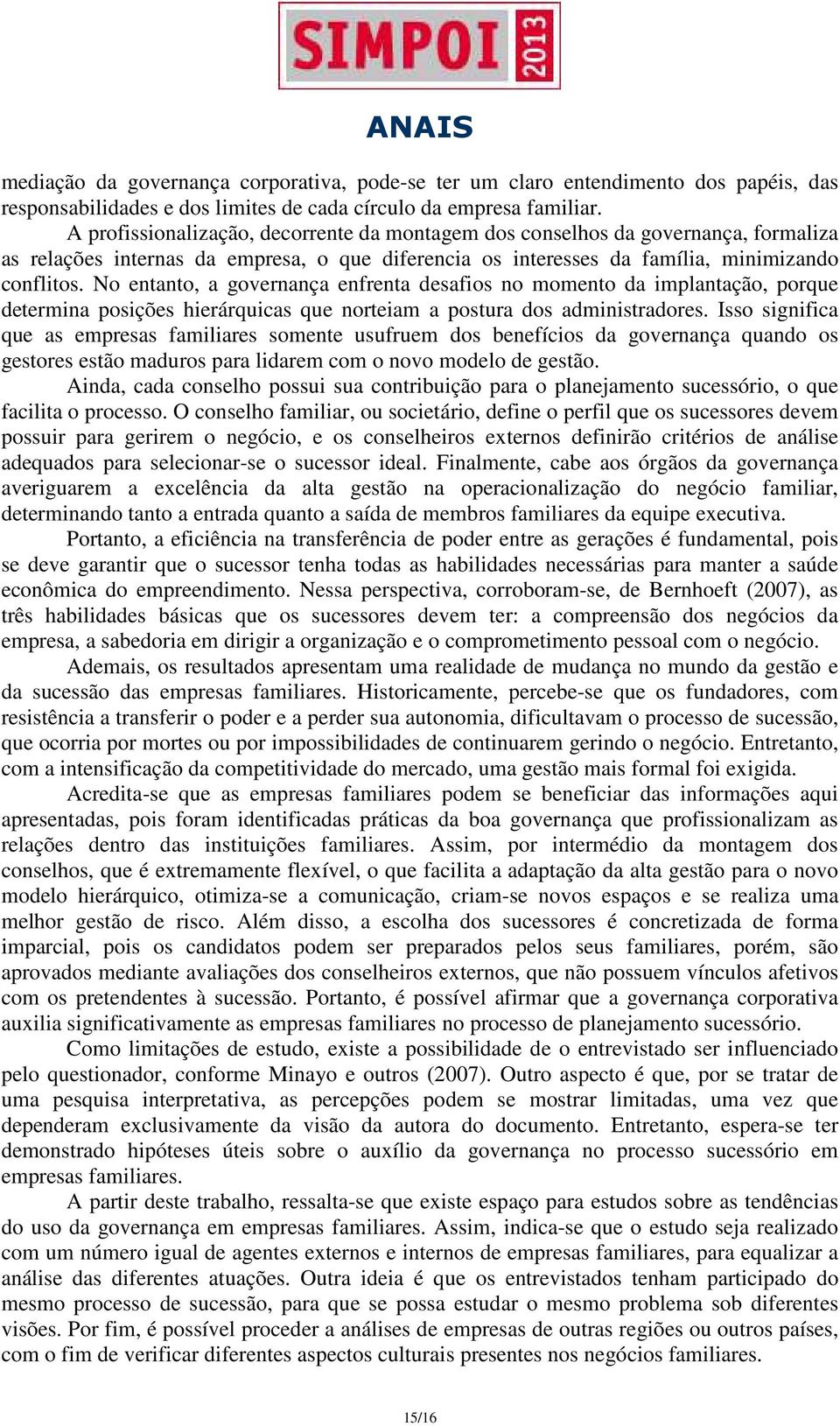 No entanto, a governança enfrenta desafios no momento da implantação, porque determina posições hierárquicas que norteiam a postura dos administradores.