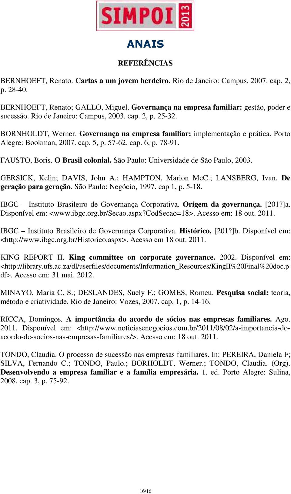 FAUSTO, Boris. O Brasil colonial. São Paulo: Universidade de São Paulo, 2003. GERSICK, Kelin; DAVIS, John A.; HAMPTON, Marion McC.; LANSBERG, Ivan. De geração para geração. São Paulo: Negócio, 1997.