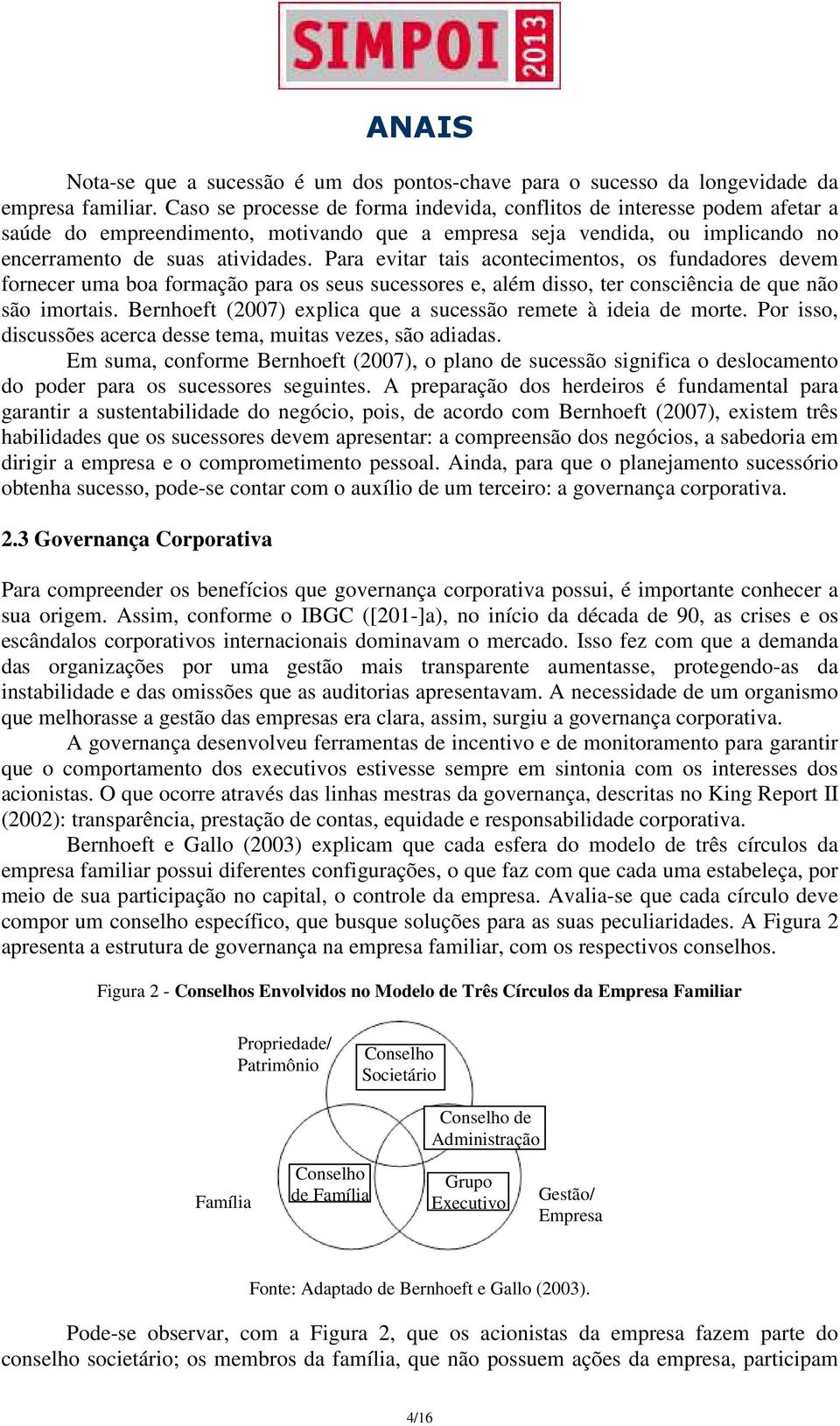 Para evitar tais acontecimentos, os fundadores devem fornecer uma boa formação para os seus sucessores e, além disso, ter consciência de que não são imortais.