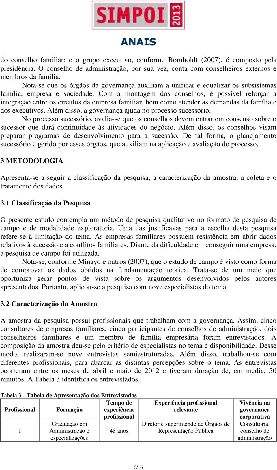 Com a montagem dos conselhos, é possível reforçar a integração entre os círculos da empresa familiar, bem como atender as demandas da família e dos executivos.