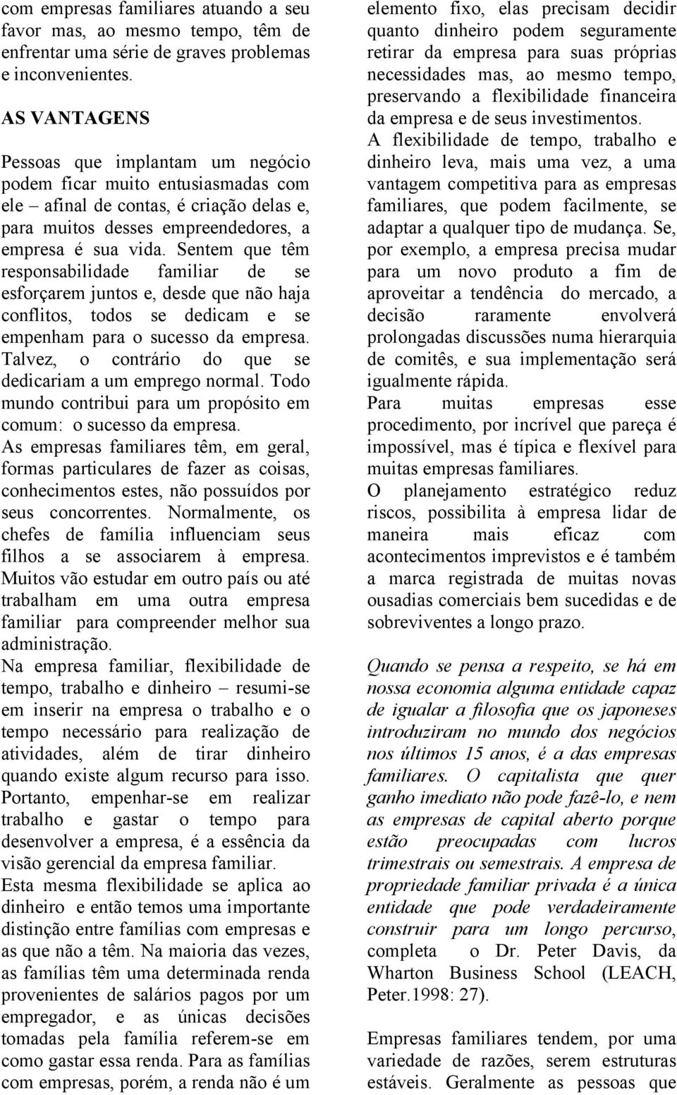 Sentem que têm responsabilidade familiar de se esforçarem juntos e, desde que não haja conflitos, todos se dedicam e se empenham para o sucesso da empresa.