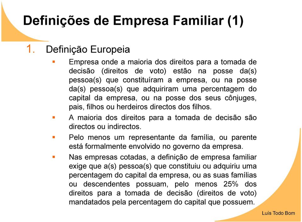 adquiriram uma percentagem do capital da empresa, ou na posse dos seus cônjuges, pais, filhos ou herdeiros directos dos filhos.