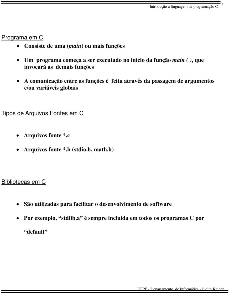 globais Tipos de Arquivos Fontes em C Arquivos fonte *.c Arquivos fonte *.h (stdio.h, math.