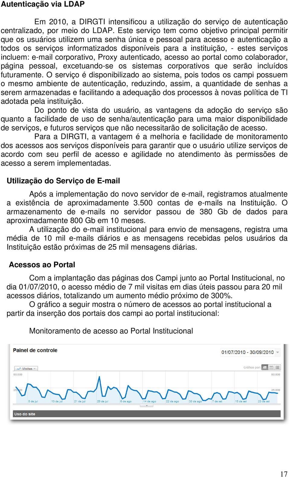 estes serviços incluem: e-mail corporativo, Proxy autenticado, acesso ao portal como colaborador, página pessoal, excetuando-se os sistemas corporativos que serão incluídos futuramente.