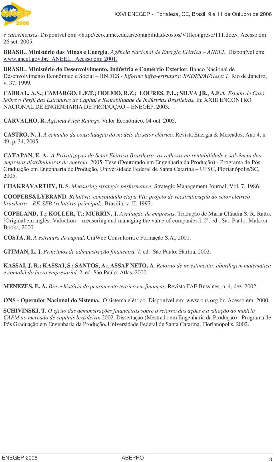 Banco Nacional de Desenvolvimento Econômico e Social BNDES - Informe infra-estrutura: BNDES/AI/Geset 1. Rio de Janeiro, v. 37, 1999. CABRAL, A.S.; CAMARGO, L.F.T.; HOLMO, R.Z.; LOURES, P.L.; SILVA JR.