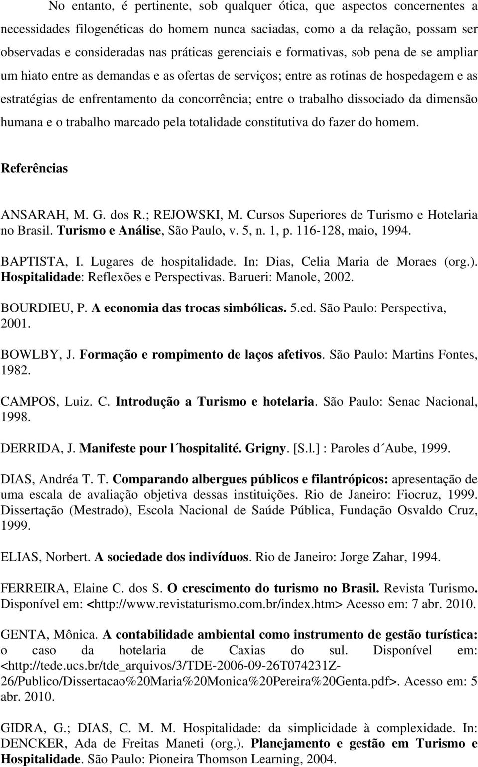 dissociado da dimensão humana e o trabalho marcado pela totalidade constitutiva do fazer do homem. Referências ANSARAH, M. G. dos R.; REJOWSKI, M. Cursos Superiores de Turismo e Hotelaria no Brasil.