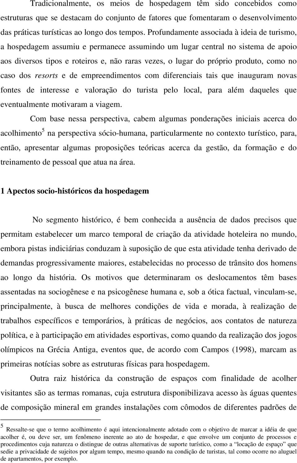 produto, como no caso dos resorts e de empreendimentos com diferenciais tais que inauguram novas fontes de interesse e valoração do turista pelo local, para além daqueles que eventualmente motivaram